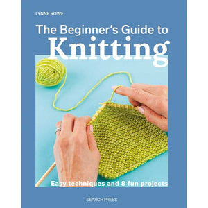 The Beginners Guide to Knitting - Lynne Rowe | Yarn Worx