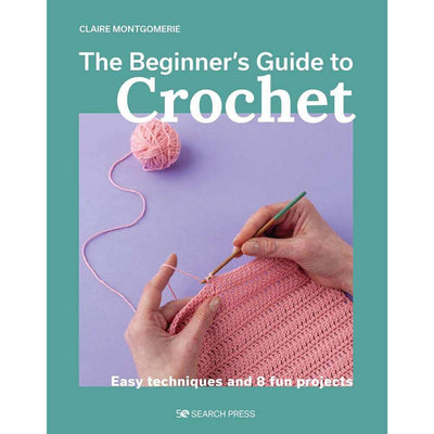 The Beginners Guide to Crochet - Claire Montgomerie | Yarn Worx