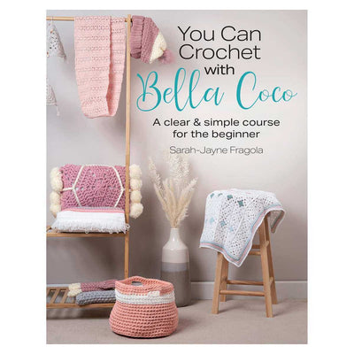 You Can Crochet with Bella Coco: A clear & simple course for the beginner - Sarah-Jayne Fragola | Yarn Worx