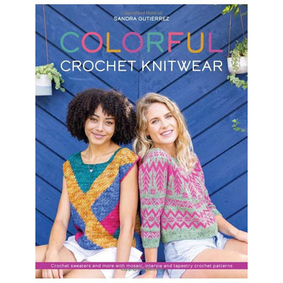 Colorful Crochet Knitwear: Crochet sweaters and more with mosaic, intarsia and tapestry crochet patterns - Sandra Gutierrez | Yarn Worx