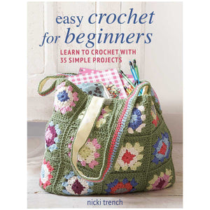 Easy Crochet for Beginners: Learn to crochet with 35 simple projects - Nicki Trench | Yarn Worx