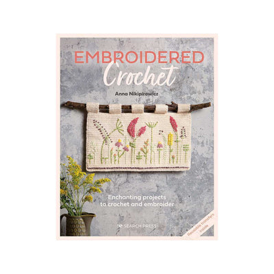Embroidered Crochet: Enchanting projects to crochet and embroider - Anna Nikipirowicz | Yarn Worx