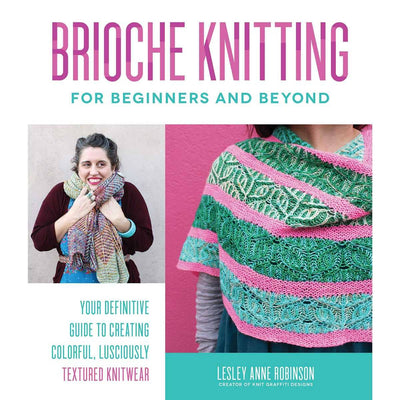 Brioche Knitting for Beginners and Beyond - by Lesley Anne Robinson | Yarn Worx